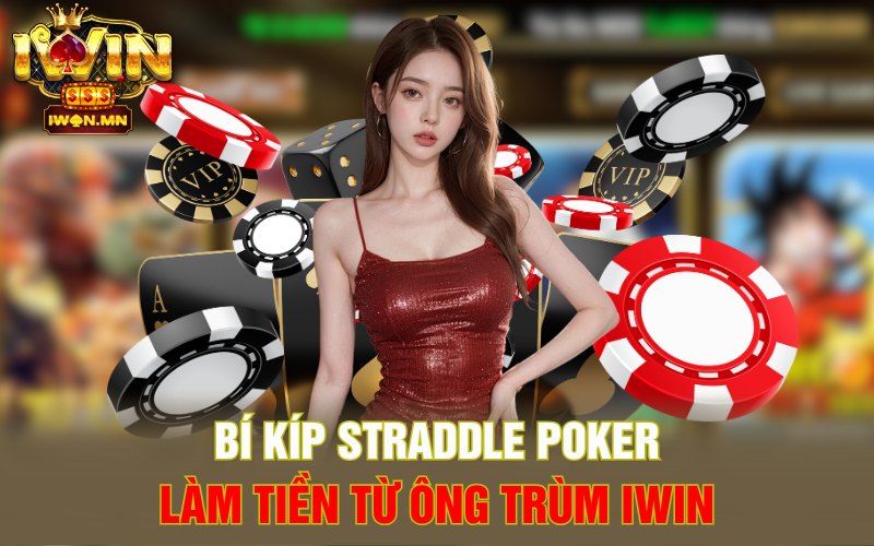 Bí Kíp Straddle Poker | Làm Tiền Từ Ông Trùm iWin