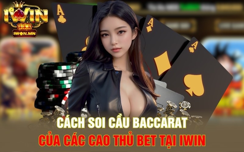 Cách Soi Cầu Baccarat của các cao thủ bet tại iWin