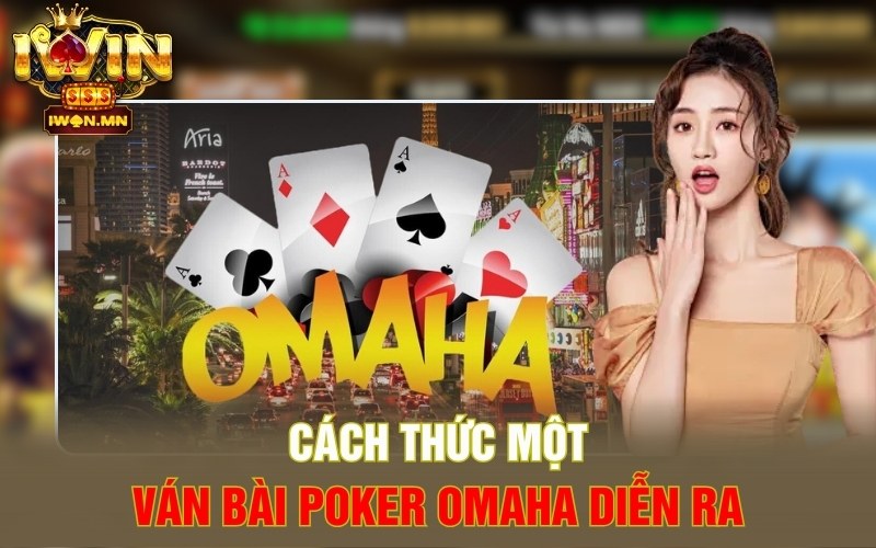 Poker Omaha | Mẹo Chơi Đỉnh Cao Nhà Cái Nào Cũng Thắng 4 Cách thức một ván bài Poker Omaha diễn ra