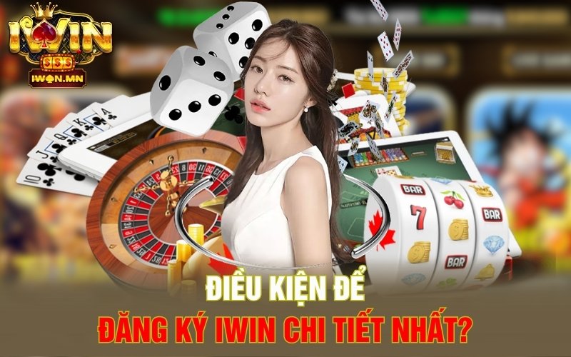 Điều kiện để đăng ký iWin chi tiết nhất?