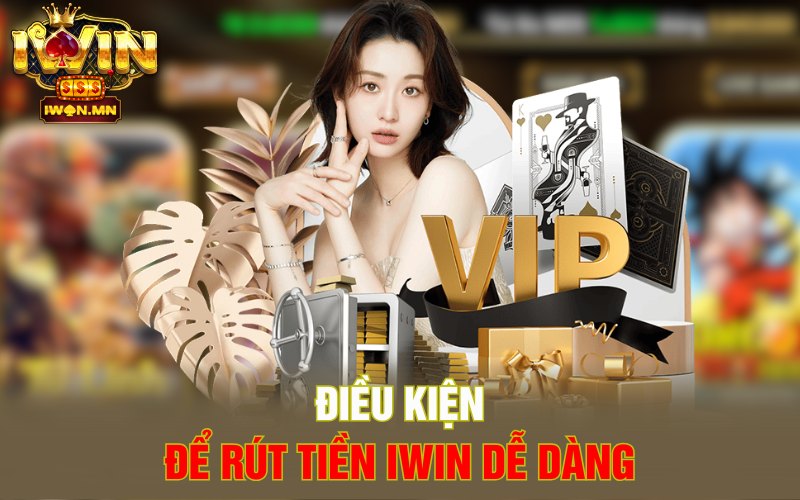 Điều kiện để rút tiền iWin dễ dàng
