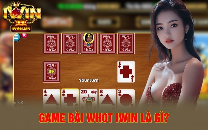 Cách Chơi Whot iWin | Chiến Thần Bất Bại Cá Cược Online 1 Game bài Whot iWin là gì?
