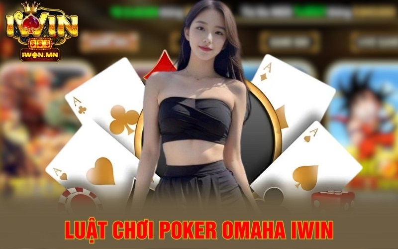Poker Omaha | Mẹo Chơi Đỉnh Cao Nhà Cái Nào Cũng Thắng 2 Luật chơi Poker Omaha iWin