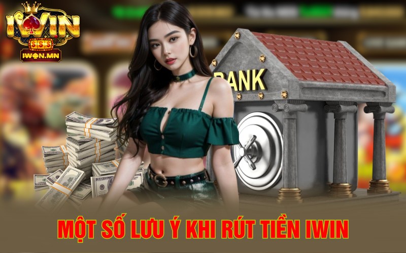 Một số lưu ý khi rút tiền iWin