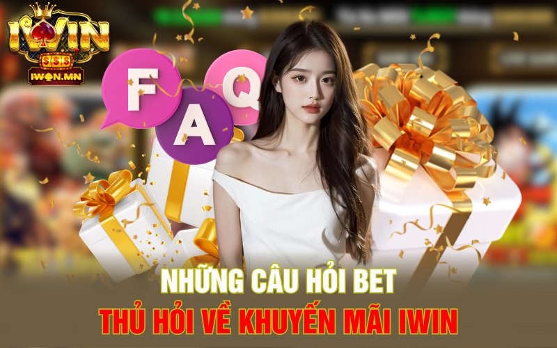 Những câu hỏi bet thủ hỏi về khuyến mãi iWin