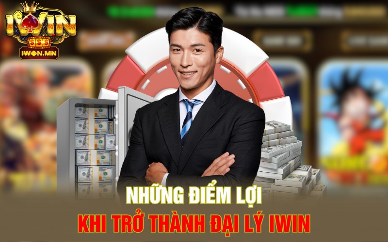 Những điểm lợi khi trở thành đại lý iWin